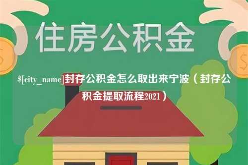 甘孜封存公积金怎么取出来宁波（封存公积金提取流程2021）